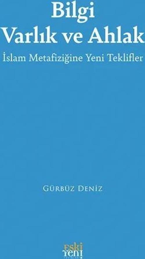 Bilgi Varlık ve Ahlak -İslam Metafiziğine Yeni Teklifler-