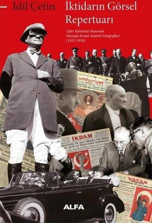 İktidarın Görsel Repertuarı - Lider Kültürünün İnşasında Mustafa Kemal Atatürk Fotoğrafları (1912 -