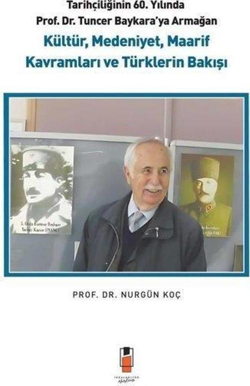 Tarihçiliğinin 60. Yılında Prof. Dr. Tuncer Baykara'ya Armağan - Kültür Medeniyet Maarif Kavramlar