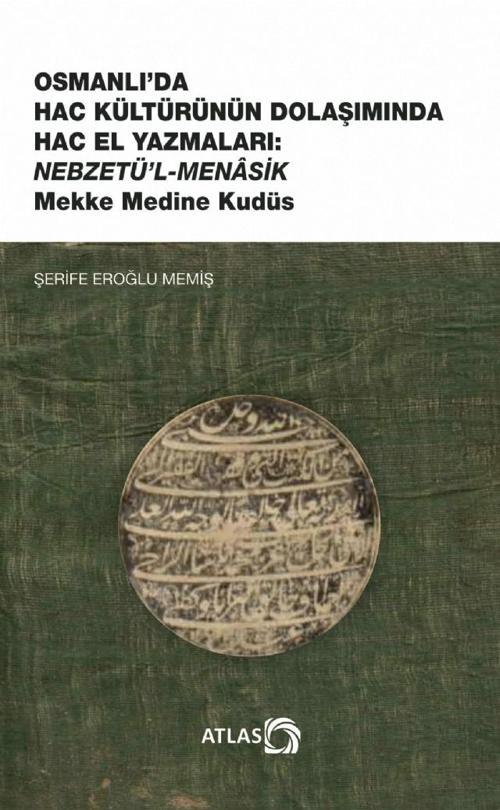 OSMANLI’DA HAC KÜLTÜRÜNÜN DOLAŞIMINDA HAC EL YAZMALARI: NEBZETÜ’L-MENÂSİK Mekke Medine Kudüs