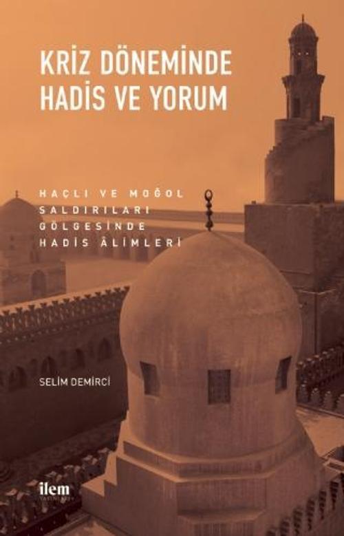 KRİZ DÖNEMİNDE HADİS VE YORUM - Haçlı ve Moğol Saldırıları Gölgesinde Hadis Âlimleri