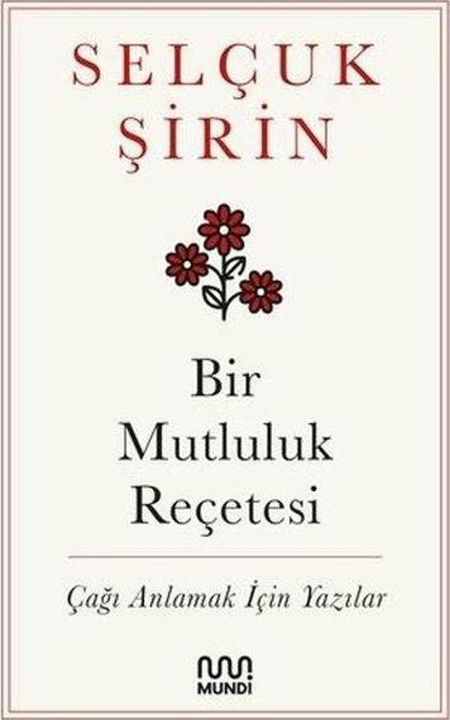 Bir Mutluluk Reçetesi - Çağı Anlamak İçin Yazılar