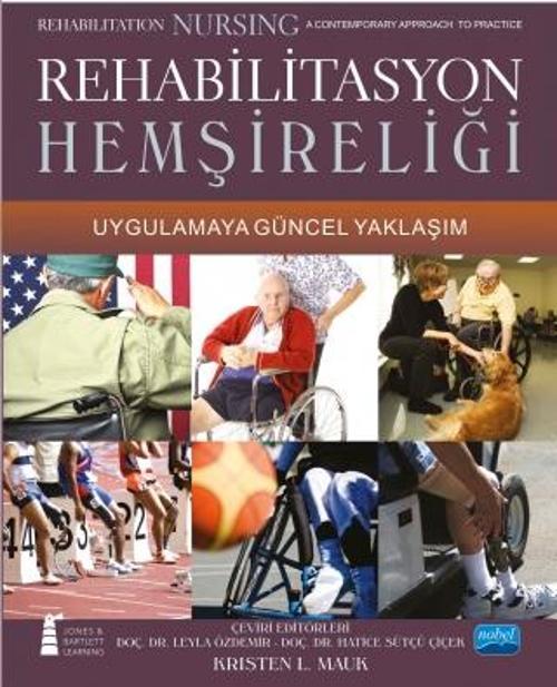 REHABİLİTASYON HEMŞİRELİĞİ - Uygulamaya Güncel Yaklaşım - Rehabilitation Nursing A contemporary Appr