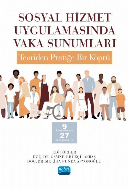 SOSYAL HİZMET UYGULAMASINDA VAKA SUNUMLARI: TEORİDEN PRATİĞE BİR KÖPRÜ -9 Farklı Alandan 27 Vaka Örn