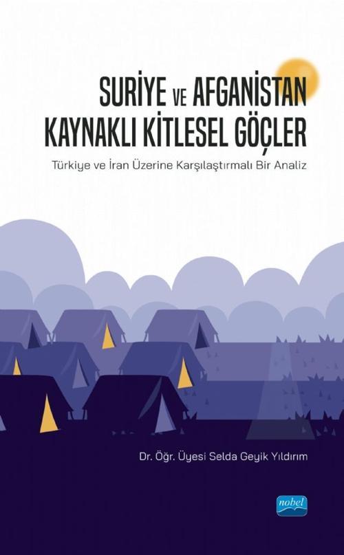 SURİYE VE AFGANİSTAN KAYNAKLI KİTLESEL GÖÇLER - Türkiye ve İran Üzerine Karşılaştırmalı Bir Analiz