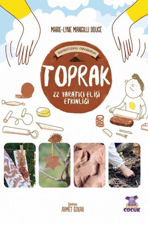 TOPRAK - Elementlerle Oynuyorum - 24 Yaratıcı El İşi Etkinliği / Je Joue Avec Les Éléments - La Terr