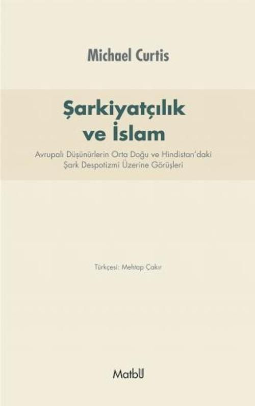 ŞARKİYATCILIK ve İSLAM: Avrupalı Düşünürlerin Orta Doğu ve Hindistan’daki Şark Despotizmi Üzerine Gö