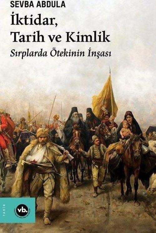 İktidar Tarih ve Kimlik - Sırplarda Ötekinin İnşası