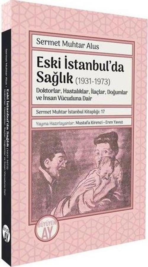 Eski İstanbul'da Sağlık (1931 - 1973) Doktorlar Hastalıklar İlaçlar Doğumlar ve İnsan Vücuduna Da