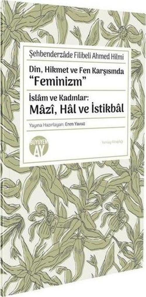 Din Hikmet ve Fen Karşısında Feminizm - İslam ve Kadınlar: Mazi Hal ve İstikbal