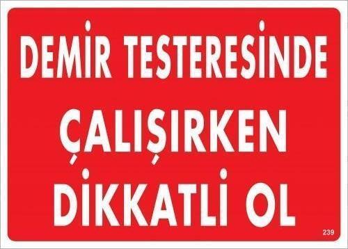 Demir Testeresinde Çalışırken Dikkatli Ol Uyarı Levhası 25x35 KOD:239