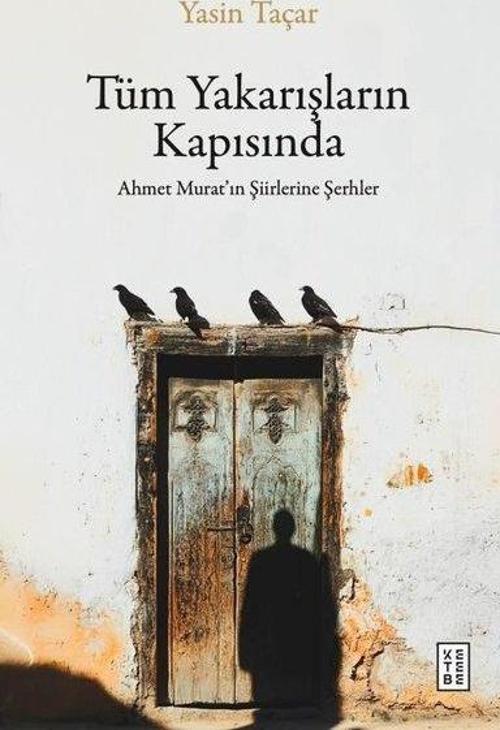 Tüm Yakarışların Kapısında - Ahmet Murat'ın Şiirlerine Şerhler
