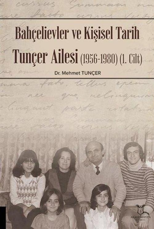 Bahçelievler ve Kişisel Tarih Tunçer Ailesi 1956 - 1980 Cilt 1