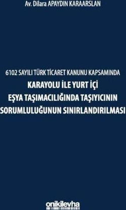 6102 Sayılı Türk Ticaret Kanunu Kapsamında Karayolu ile Yurt İçi Eşya Taşımacılığında Taşıyıcının So