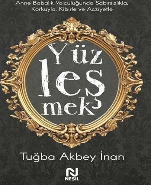 Yüzleşmek - Anne Babalık Yolculuğunda Sabırsızlıkla Korkuyla Kibirle ve Acziyetle