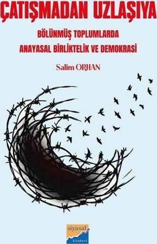 Çatışmadan Uzlaşıya - Bölünmüş Toplumlarda Anayasal Birliktelik ve Demokrasi
