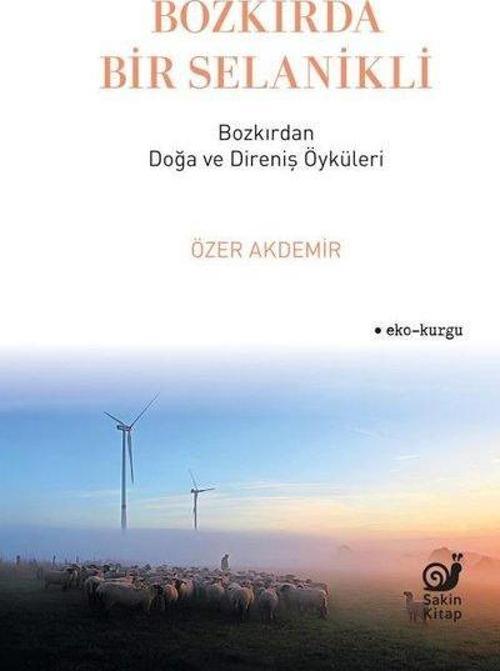 Bozkırda Bir Selanikli - Bozkırdan Doğa ve Direniş Öyküleri