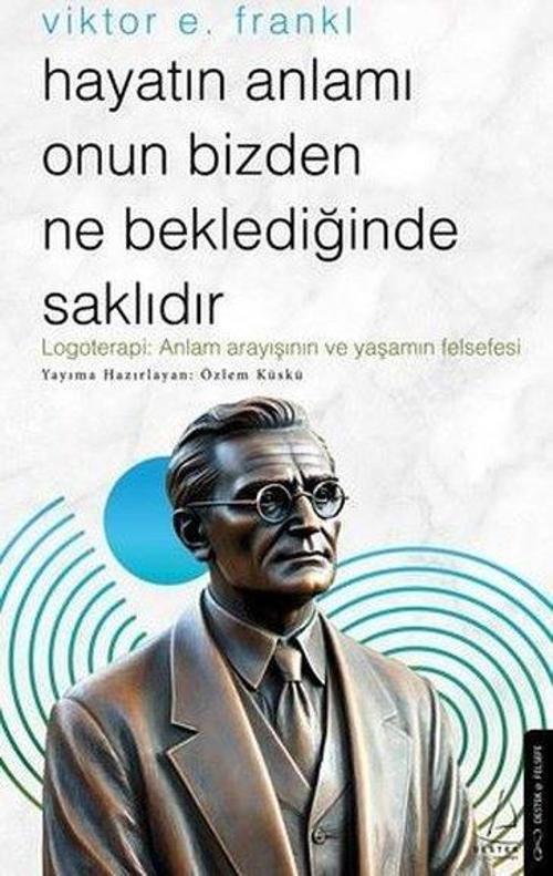 Viktor E.Frankl-Hayatın Anlamı Onun Bizden Ne Beklediğinde Saklıdır