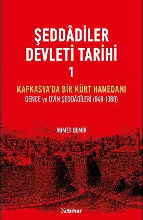 Şeddadiler Devleti Tarihi Cilt 1 - Kafkasya'da Bir Kürt Hanedanı: Gence ve Dvin Şeddadileri (948 - 1