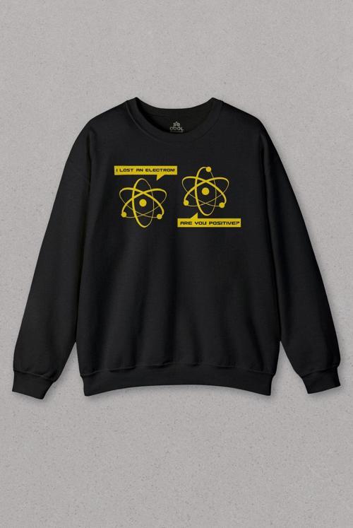 Unisex Sweatshirt I Lost An Electron Are You Positive Fizik Kimya Baskılı Sweat