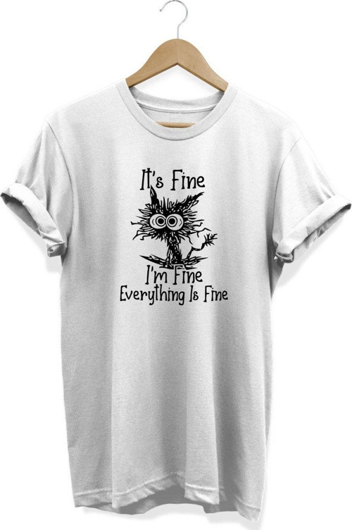 I Am Fine Everything Is Fine Baskılı T-Shirt