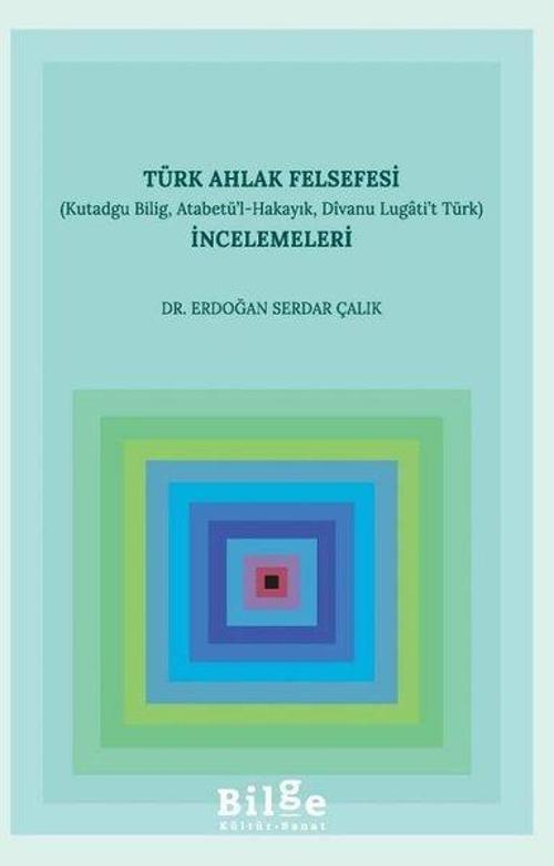 Türk Ahlak Felsefesi İncelemeleri-Kutadgu Bilig Atabetü'l-Hakayık Dıvanu Lugati't Türk