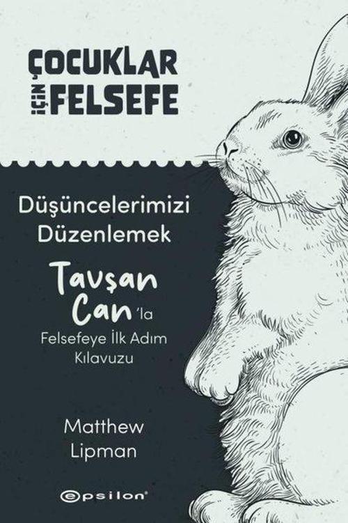 Düşüncelerimizi Düzenlemek: Tavşan Can'la Felsefeye İlk Adım Kılavuzu - Çocuklar İçin Felsefe