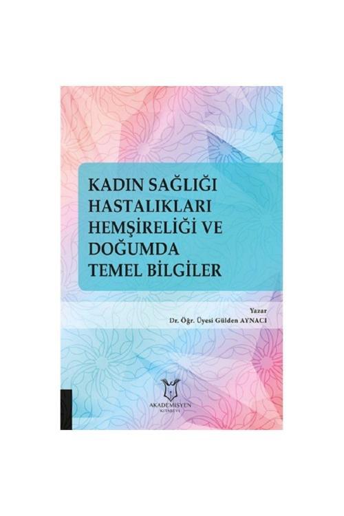 Akademisyen Yayınevi Kadın Sağlığı Hastalıkları Hemşireliği Ve Doğumda Temel Bilgiler