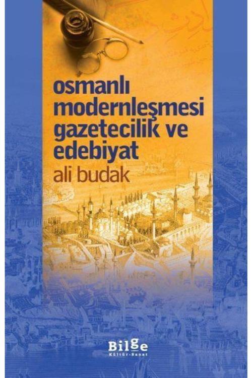 Bilge Kültür Sanat Osmanlı Modernleşmesi Gazetecilik Ve Edebiyat - Ali Budak -