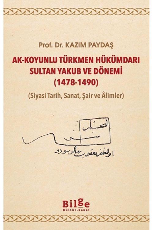 Bilge Kültür Sanat Ak-Koyunlu Türkmen Hükümdarı Sultan Yakub Ve Dönemi (1478-1490)