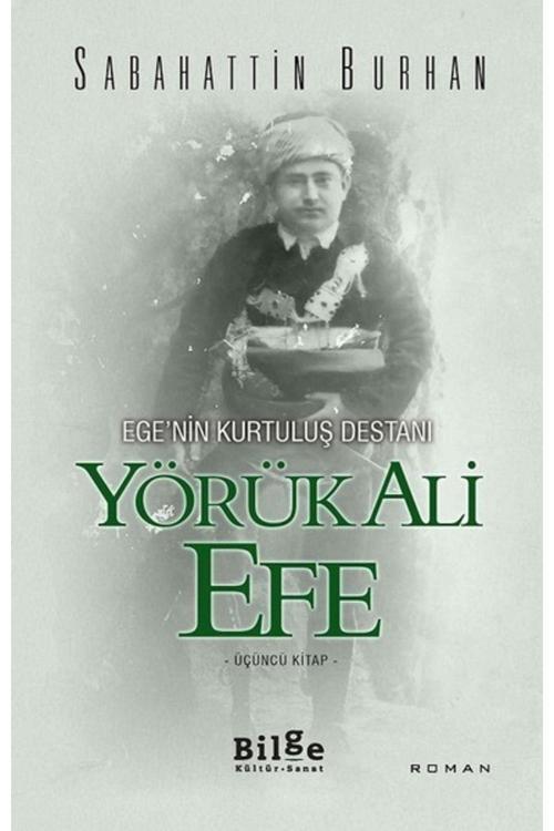 Bilge Kültür Sanat Ege'Nin Kurtuluş Destanı Yörük Ali Efe (Üçüncü Kitap) 9786059521918