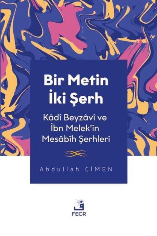 Bir Metin İki Şerh - Kadi Beyzavi ve İbn Melek'in Mesabih Şerhleri
