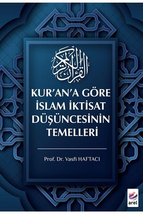 Arel Kitap Kur’An’A Göre Islam Iktisat Düşüncesinin Temelleri / Vasfi Haftacı / / 9786057171504