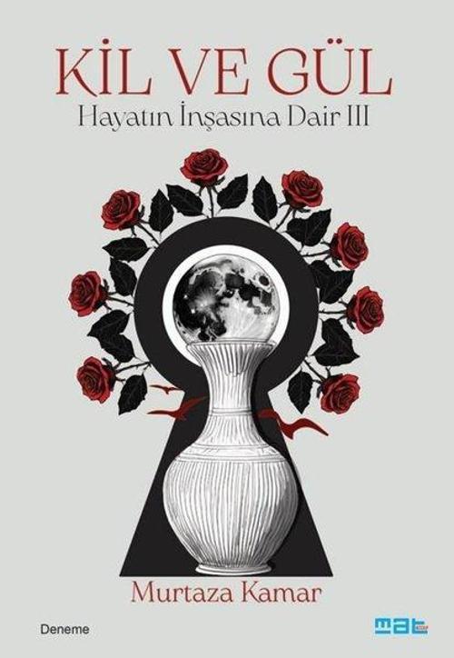 Kil ve Gül - Hayatın İnşasına Dair 3