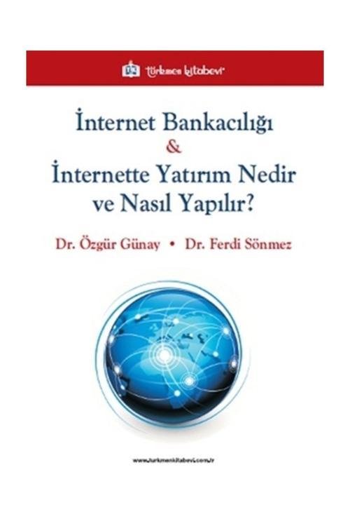 Türkmen Kitabevi İnternet Bankacılığı Ve İnternette Yatırım Nedir Ve Nasıl Yapılır? - Ferdi Sönmez,Özgür Günay