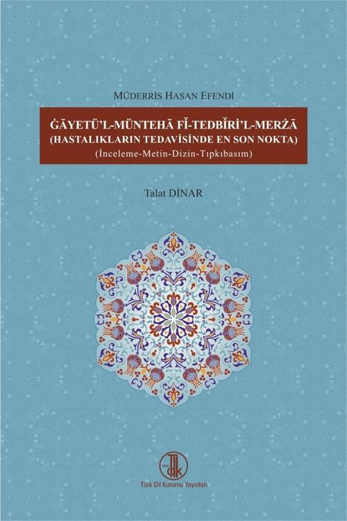 Türk Dil Kurumu Yayınları Gâyetü'L-Müntehâ Fî-Tedbîri'L-Merzâ ( Hastalıkların Tedavisinde En Son Nokta )