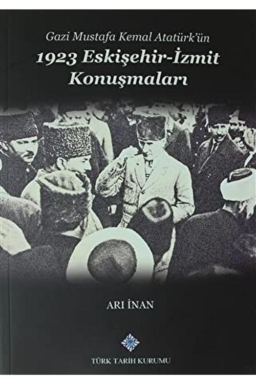 Türk Tarih Kurumu Yayınları Gazi Mustafa Kemal Atatürk’Ün 1923 Eskişehir -İzmit Konuşmaları / 9789751608307