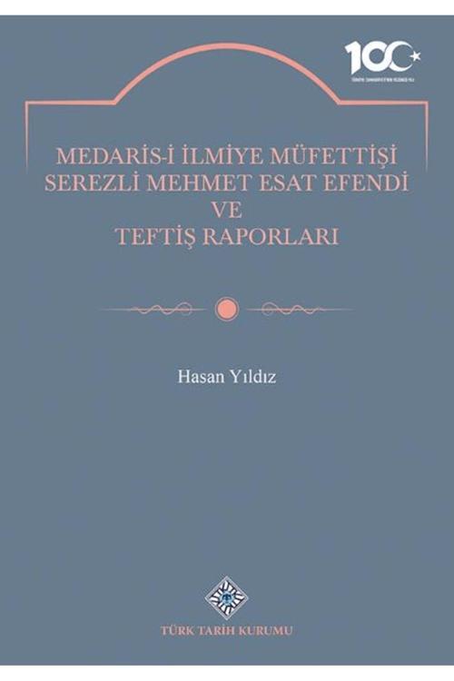 Türk Tarih Kurumu Yayınları Medaris-İ İlmiye Müfettişi Serezli Mehmet Esat Efendi Ve Teftiş Raporları / 9789751757173