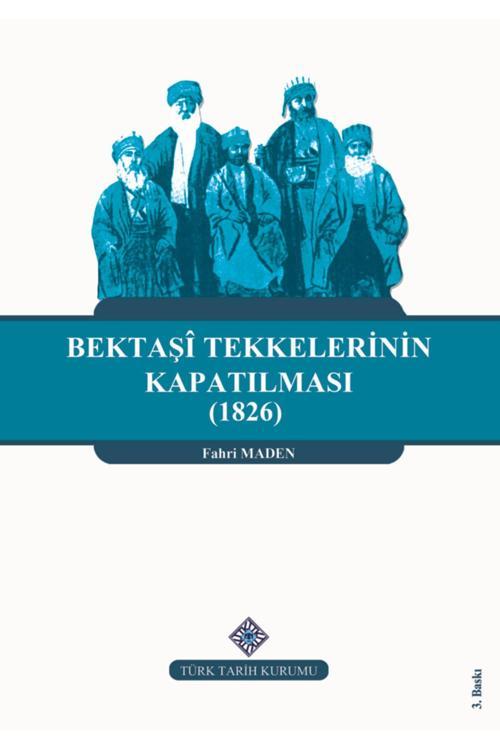 Türk Tarih Kurumu Yayınları Bektaşi Tekkelerinin Kapatılması (1826) Ve Bektaşiliğin Yasaklı Yılları