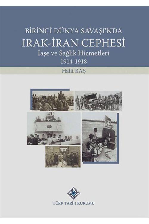 Türk Tarih Kurumu Birinci Dünya Savaşı'Nda Irak-İran Cephesi Iaşe Ve Sağlık Hizmetleri (1914-1918)