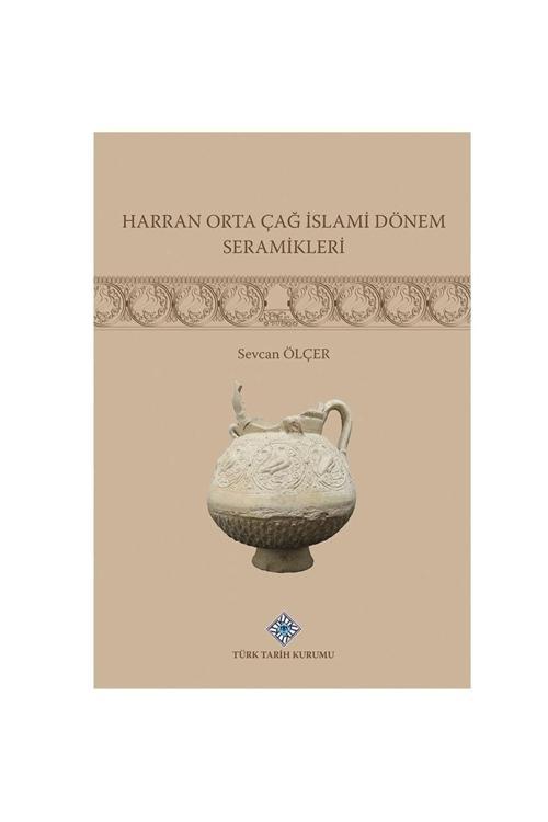 Türk Tarih Kurumu Harran Orta Çağ Islami Dönemi Seramikleri  Sevcan Ölçer  Ciltli