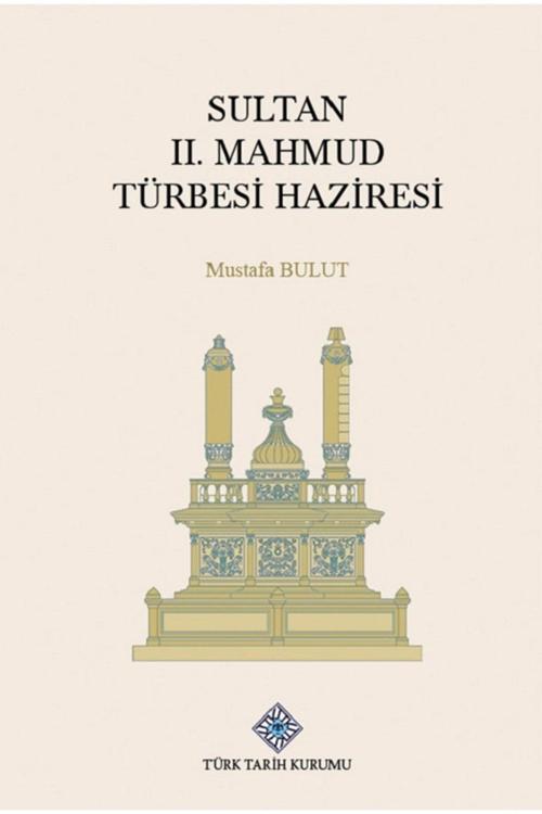 Türk Tarih Kurumu Yayınları Sultan Iı. Mahmud Türbesi Haziresi - Ciltli - Mustafa Bulut / Olgu Kitabevi