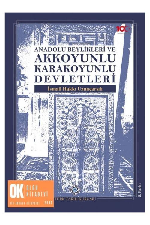 Türk Tarih Kurumu Yayınları Anadolu Beylikleri Akkoyunlu Karakoyunlu Devletleri (Yenilenmiş8.Baskı) İsmail Hakkı Uzunçarşılı