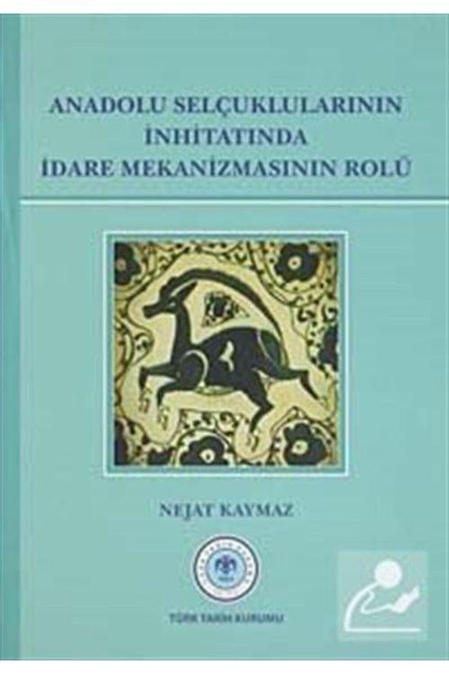 Türk Tarih Kurumu Yayınları Anadolu Selçuklularının İnhitatında İdare Mekanizmasının Rolü