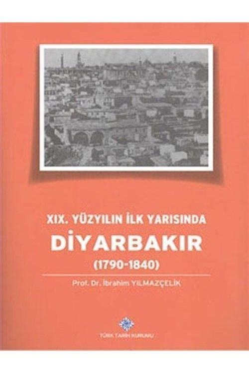 Türk Tarih Kurumu Yayınları Xıx. Yüzyılın Ilk Yarısında Diyarbakır (1790-1840)