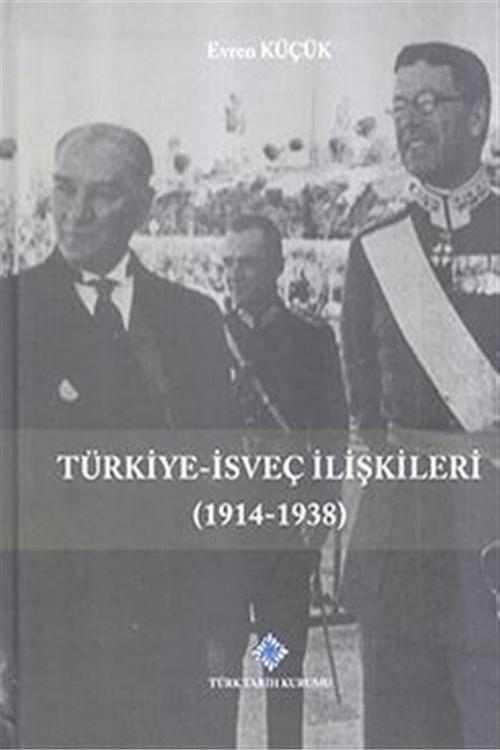 Türk Tarih Kurumu Yayınları Türkiye-İsveç İlişkileri (1914-1938) - Evren Küçük