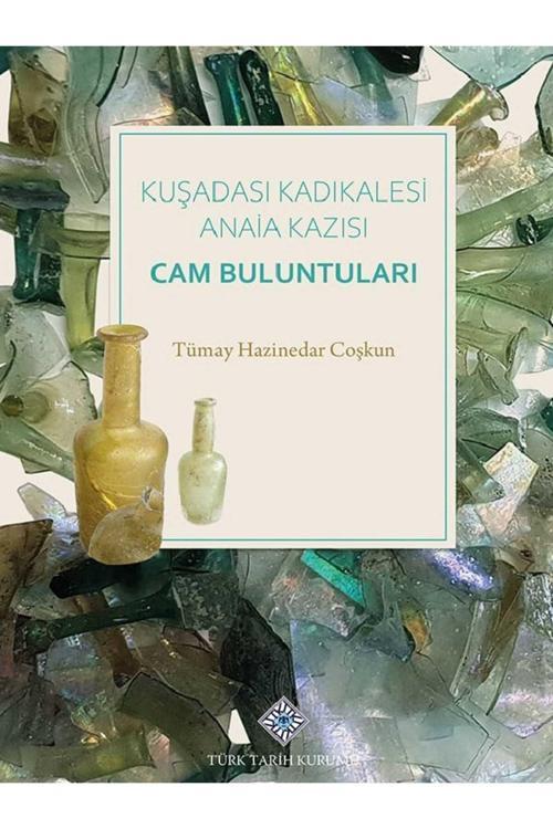 Türk Tarih Kurumu Yayınları Kuşadası Kadıkalesi Anaia Kazısı Cam Buluntuları-Türk Tarih Kurumu-Tümay Hazineder Coşkun