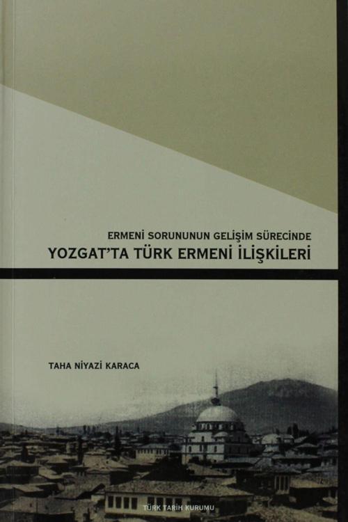 Türk Tarih Kurumu Yayınları Ermeni Sorunun Gelişim Sürecinde Yozgat’Ta Türk Ermeni Ilişkileri