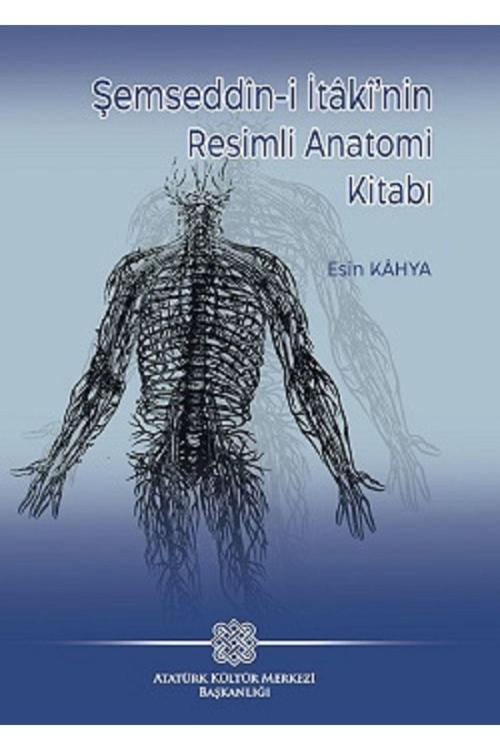 Atatürk Araştırma Merkezi Şemseddîn-İ Itâ?Î’Nin Resimli Anatomi Kitabı 2022 / Prof. Dr. Esin Kâhya - Olgukitabevi