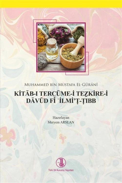 Türk Dil Kurumu Yayınları Kitab-I Tercüme-İ Tezkire-İ Davud Fi Ilmi'T-Tıbb - Muhammed Bin Mustafa El-Gürani 9789751743985